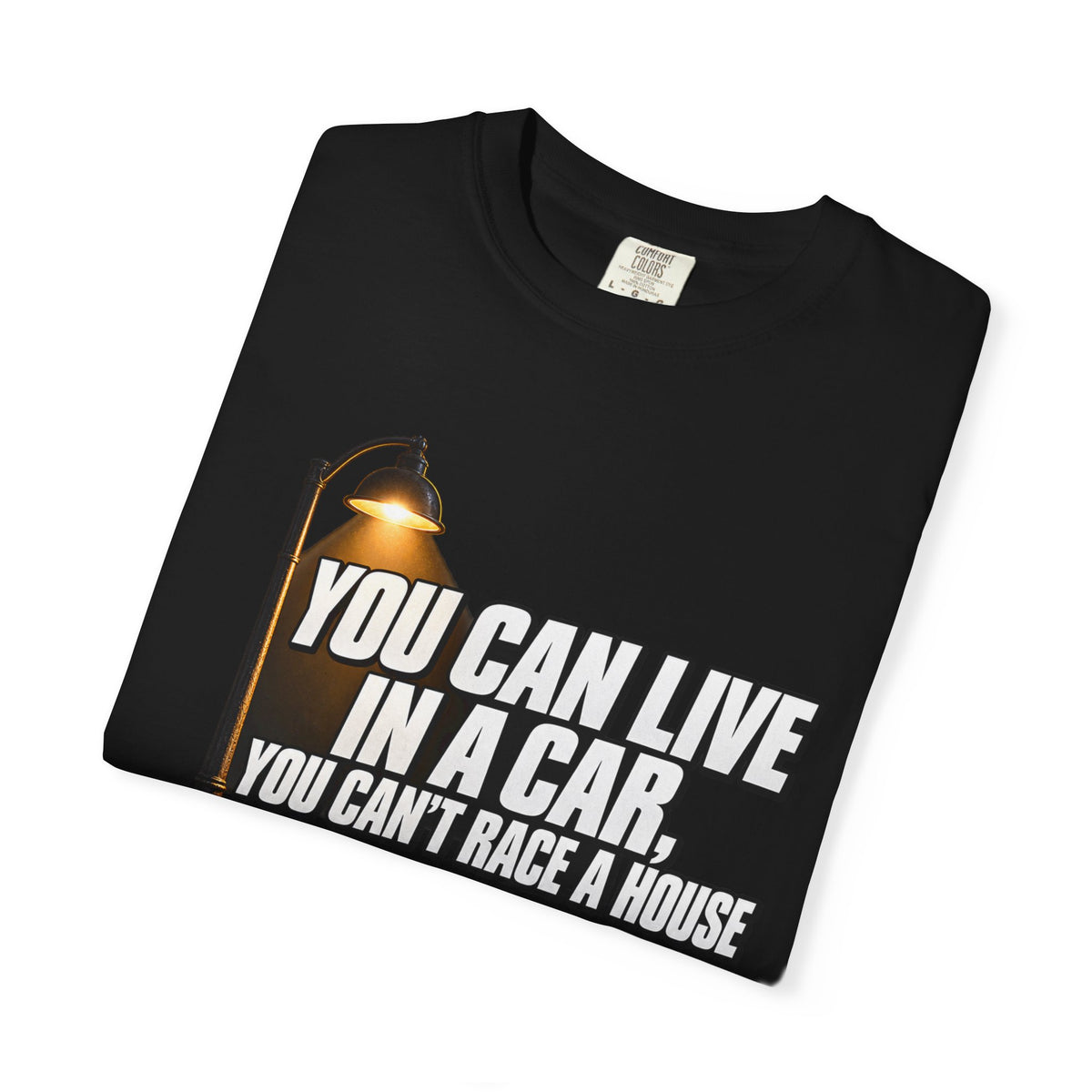 "You Can Live In A Car, You Can't Race A House" Streetwear Tee
